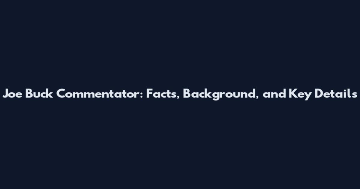 Joe Buck Commentator: Facts, Background, and Key Details
