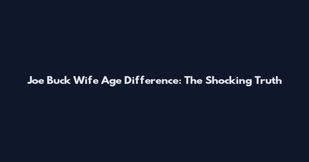 Joe Buck Wife Age Difference: The Shocking Truth