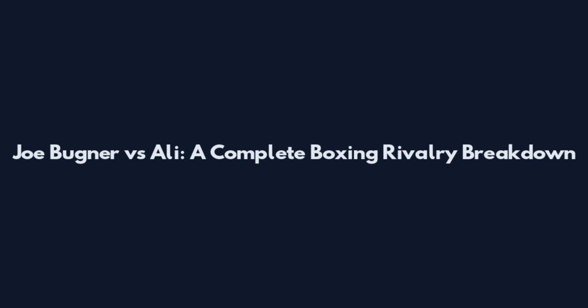 Joe Bugner vs Ali: A Complete Boxing Rivalry Breakdown