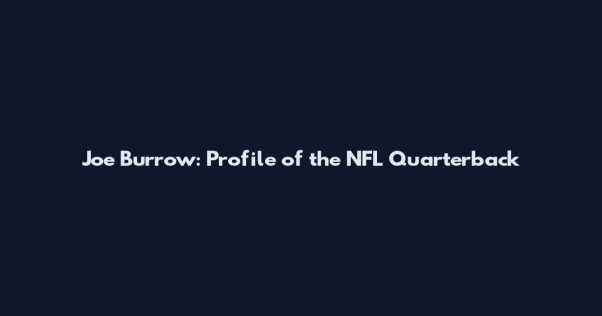 Joe Burrow: Profile of the NFL Quarterback