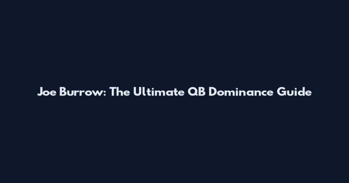 Joe Burrow: The Ultimate QB Dominance Guide