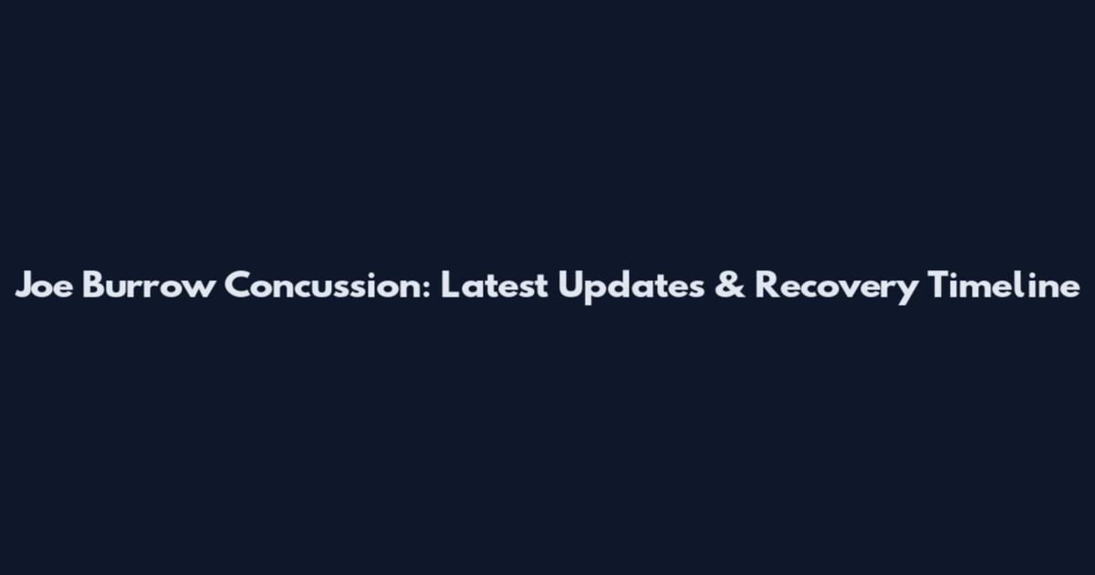 Joe Burrow Concussion: Latest Updates & Recovery Timeline