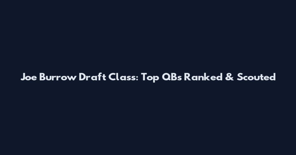 Joe Burrow Draft Class: Top QBs Ranked & Scouted