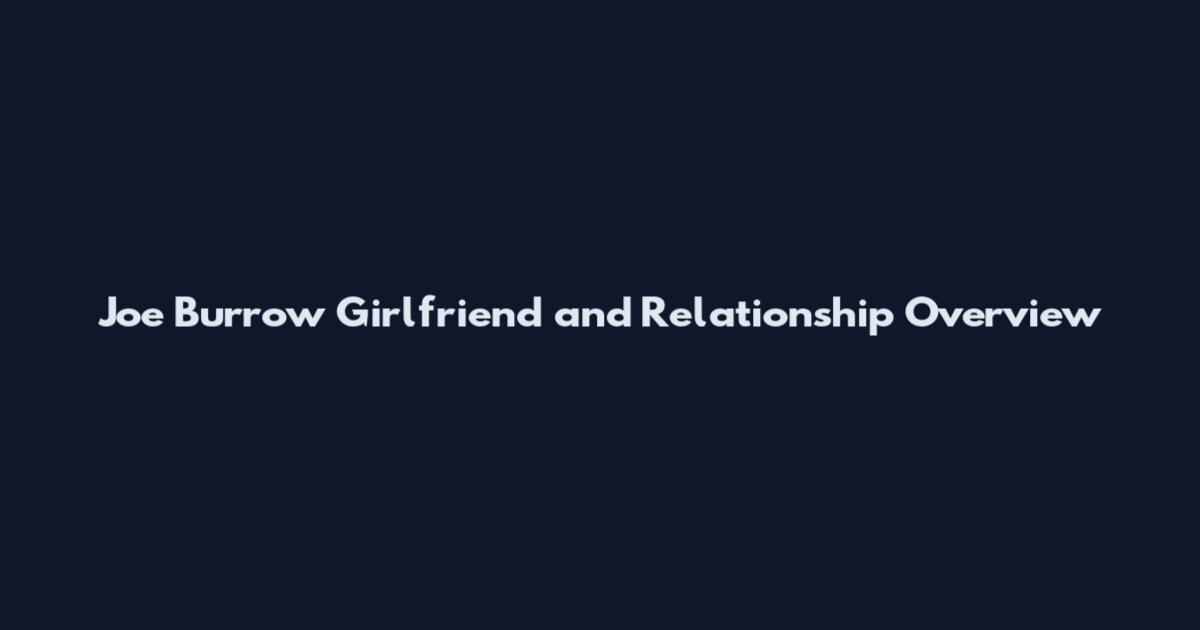 Joe Burrow Girlfriend and Relationship Overview