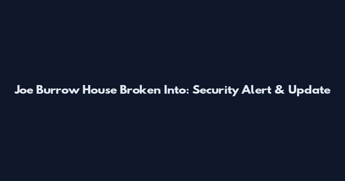 Joe Burrow House Broken Into: Security Alert & Update