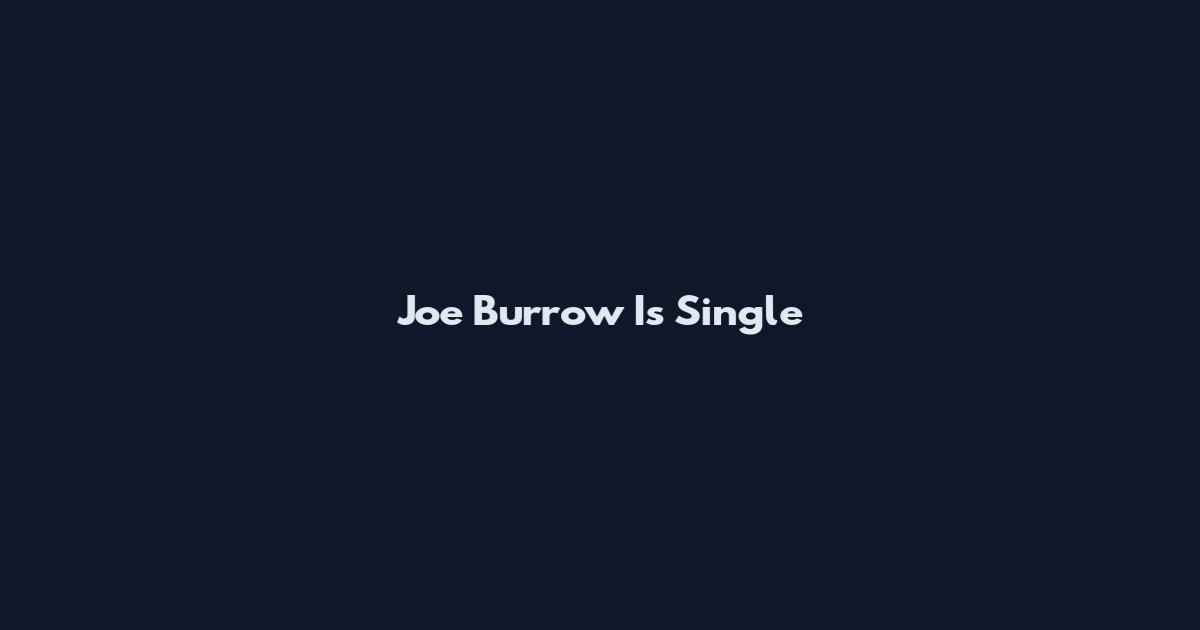Joe Burrow Is Single