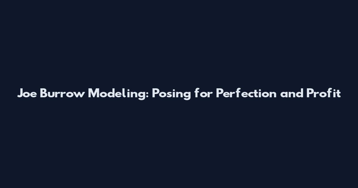 Joe Burrow Modeling: Posing for Perfection and Profit