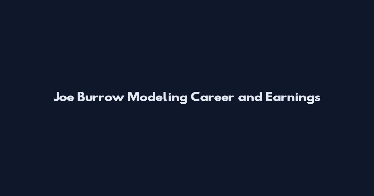 Joe Burrow Modeling Career and Earnings