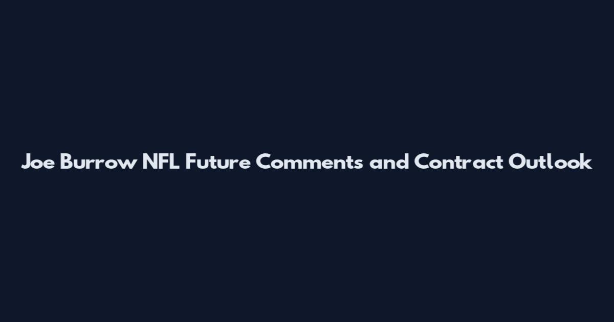 Joe Burrow NFL Future Comments and Contract Outlook