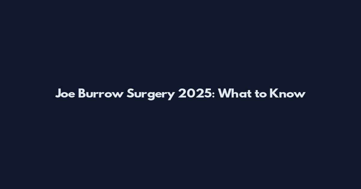 Joe Burrow Surgery 2025: What to Know