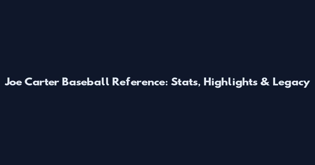 Joe Carter Baseball Reference: Stats, Highlights & Legacy
