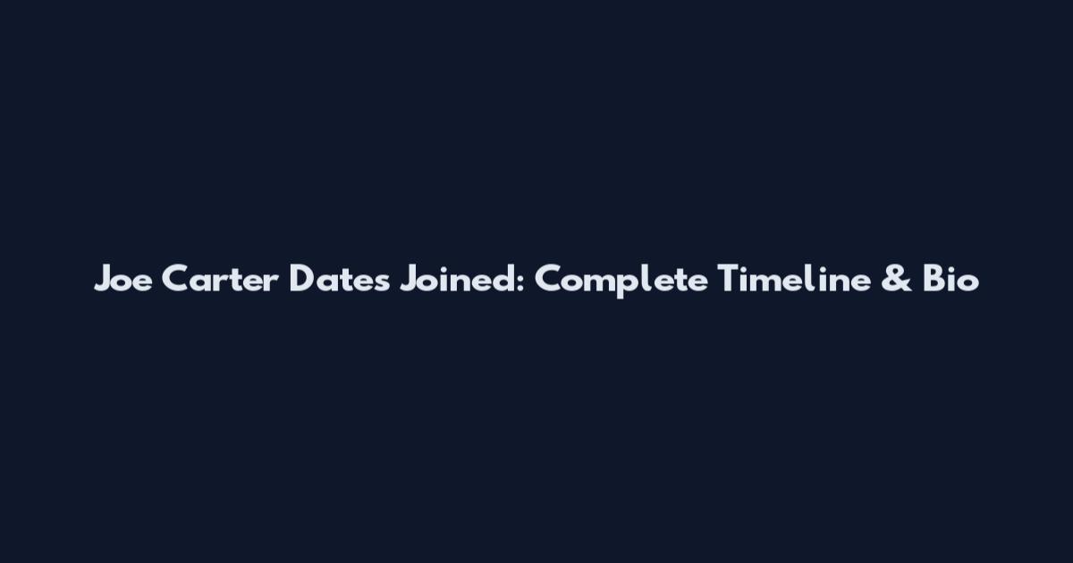 Joe Carter Dates Joined: Complete Timeline & Bio