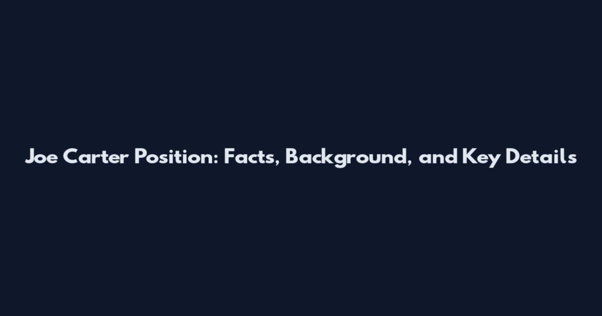Joe Carter Position: Facts, Background, and Key Details