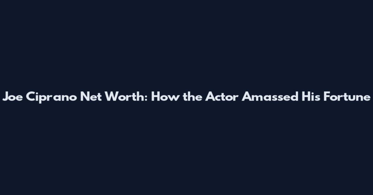 Joe Ciprano Net Worth: How the Actor Amassed His Fortune