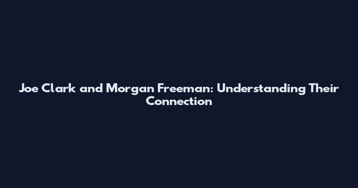 Joe Clark and Morgan Freeman: Understanding Their Connection