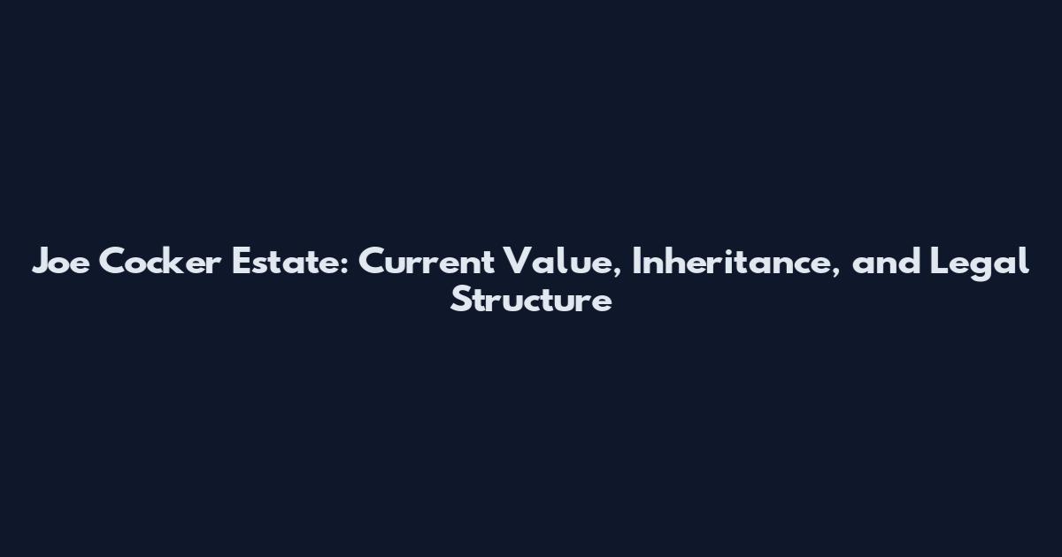 Joe Cocker Estate: Current Value, Inheritance, and Legal Structure