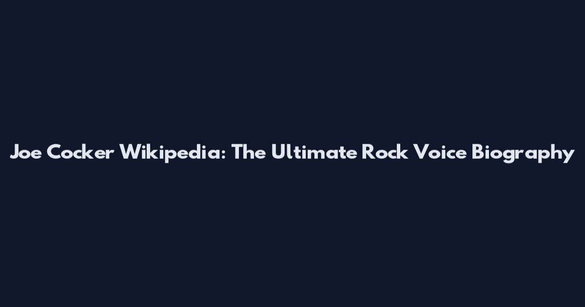 Joe Cocker Wikipedia: The Ultimate Rock Voice Biography