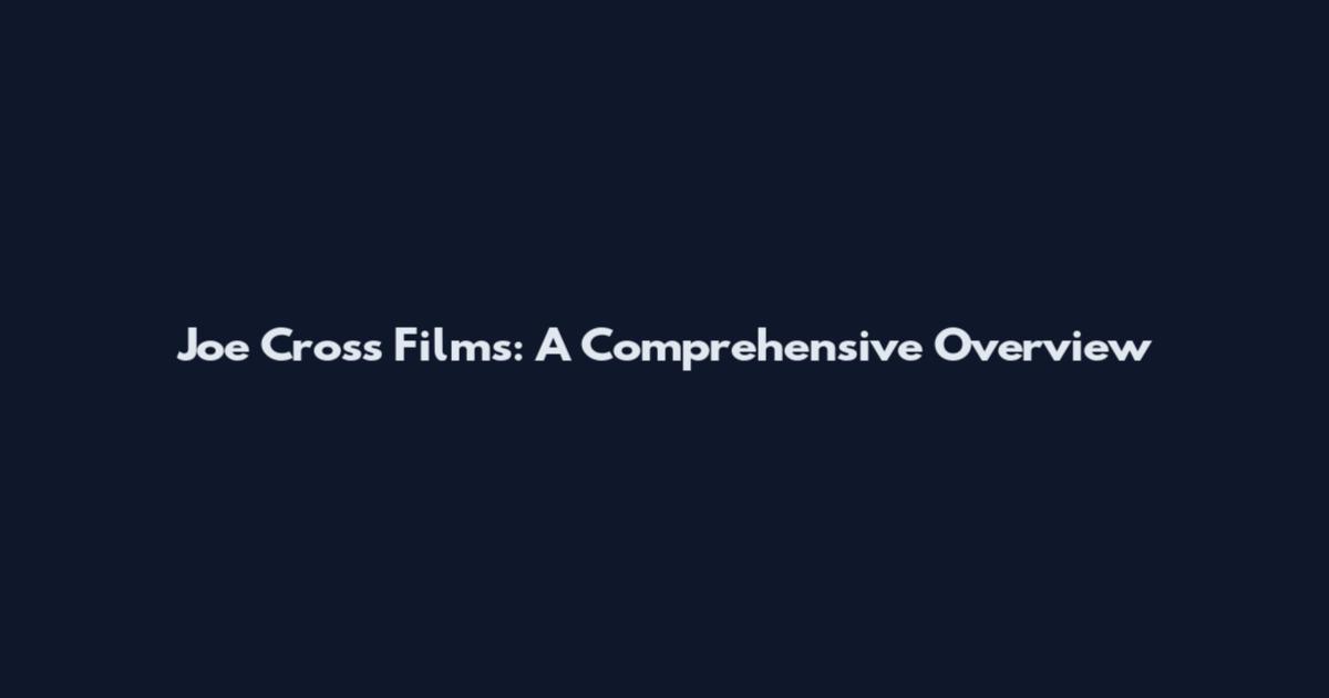Joe Cross Films: A Comprehensive Overview