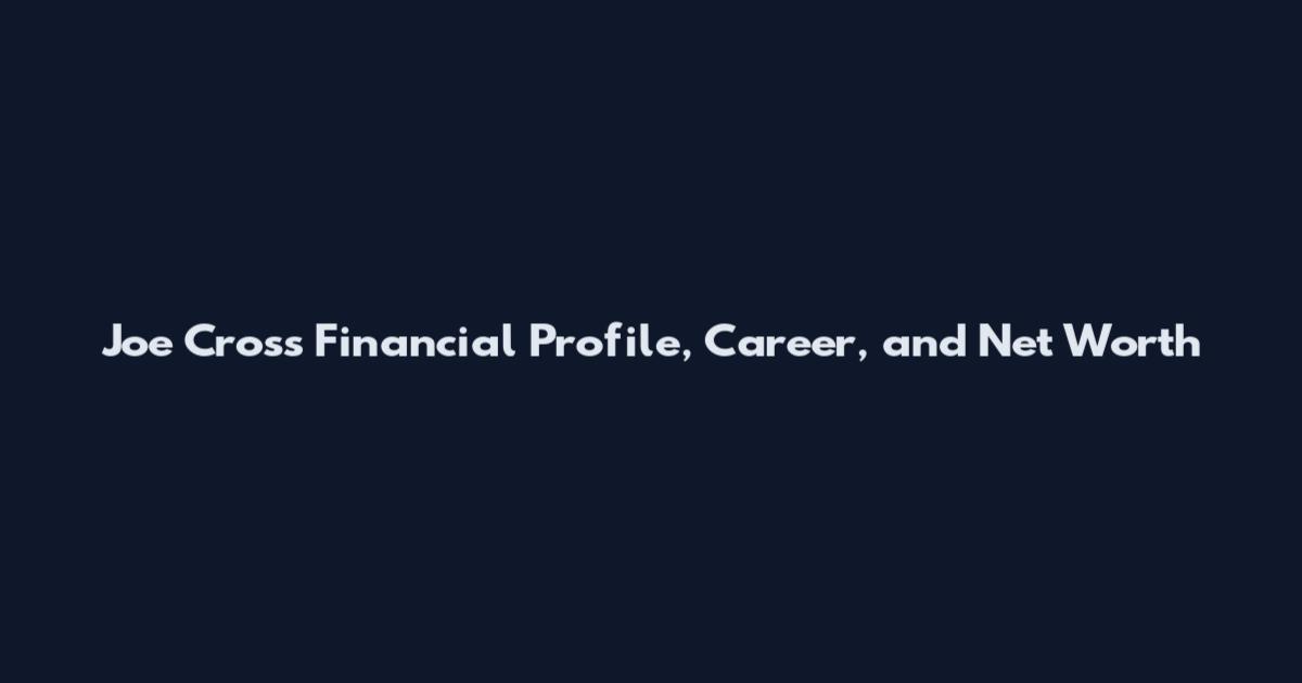 Joe Cross Financial Profile, Career, and Net Worth