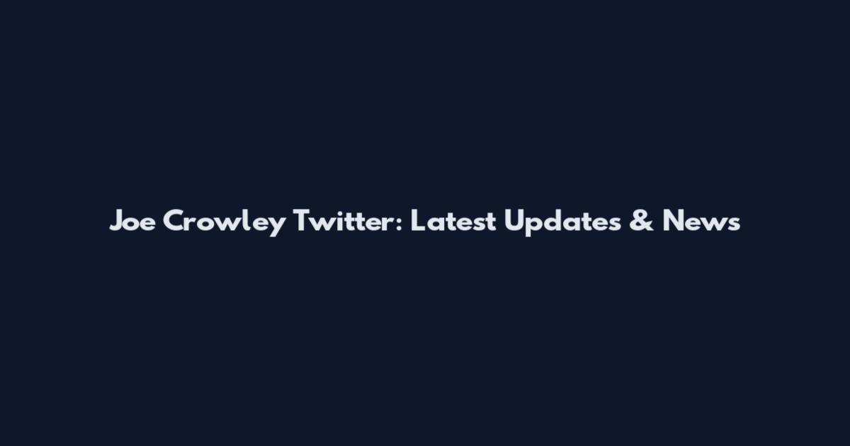 Joe Crowley Twitter: Latest Updates & News