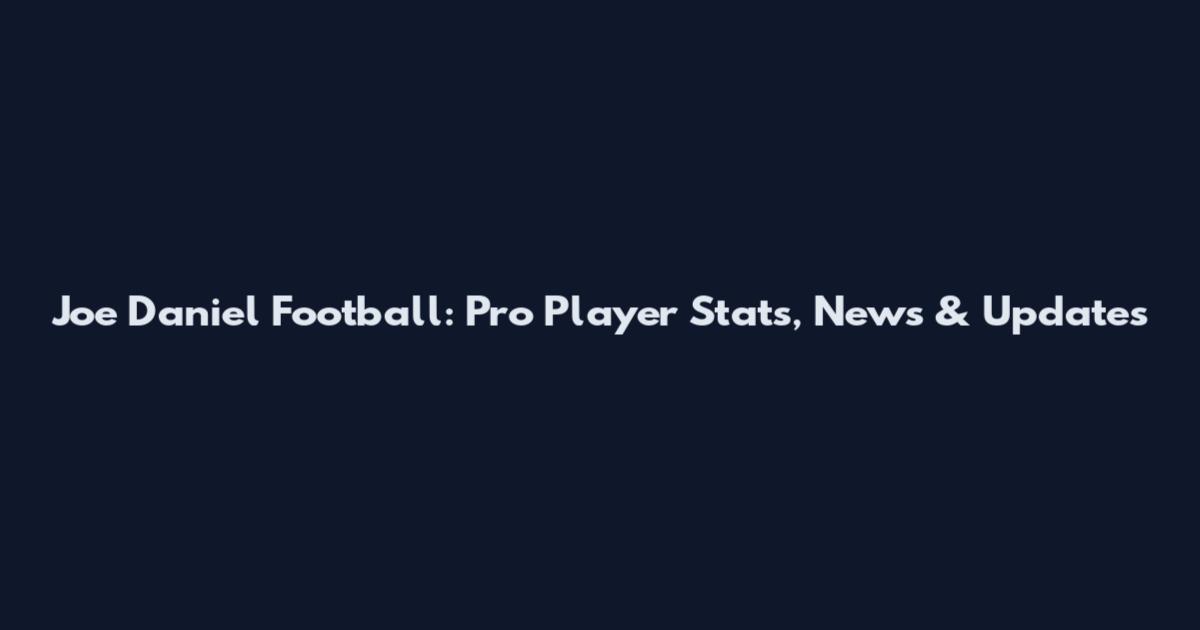 Joe Daniel Football: Pro Player Stats, News & Updates