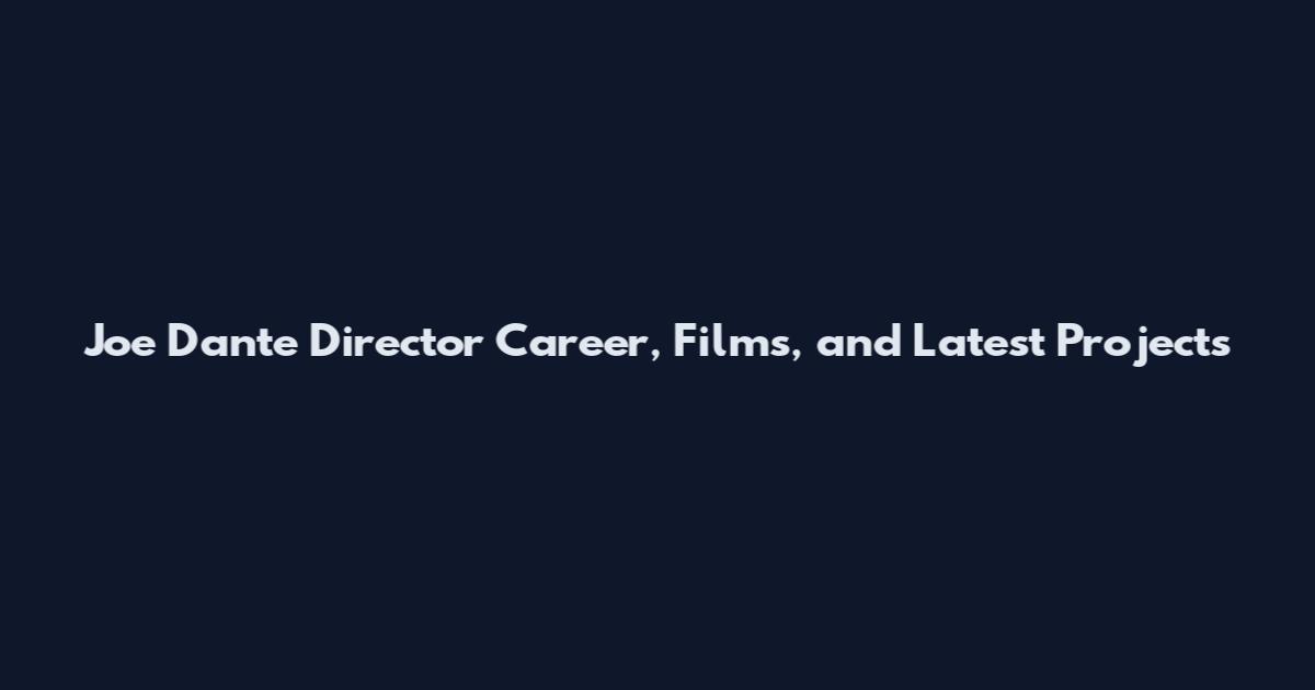 Joe Dante Director Career, Films, and Latest Projects
