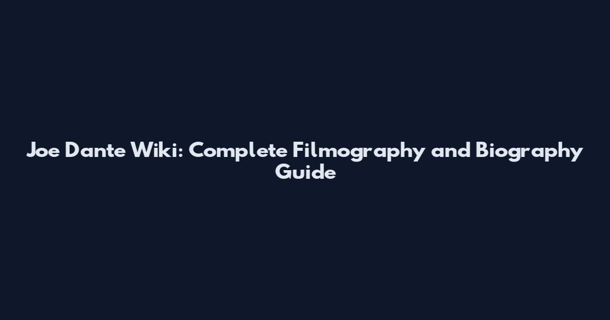 Joe Dante Wiki: Complete Filmography and Biography Guide