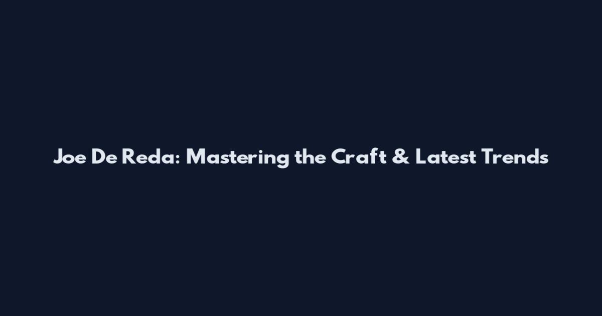Joe De Reda: Mastering the Craft & Latest Trends