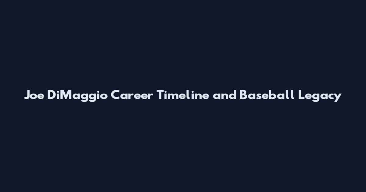 Joe DiMaggio Career Timeline and Baseball Legacy