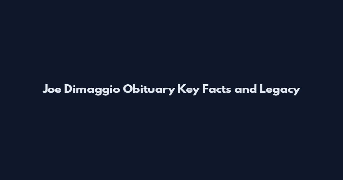 Joe Dimaggio Obituary Key Facts and Legacy