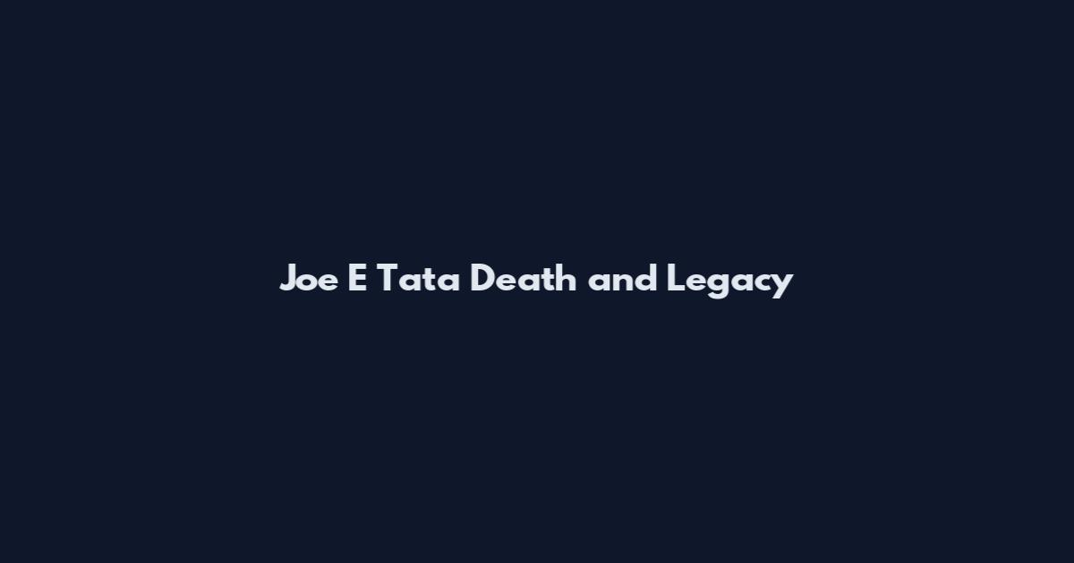 Joe E Tata Death and Legacy