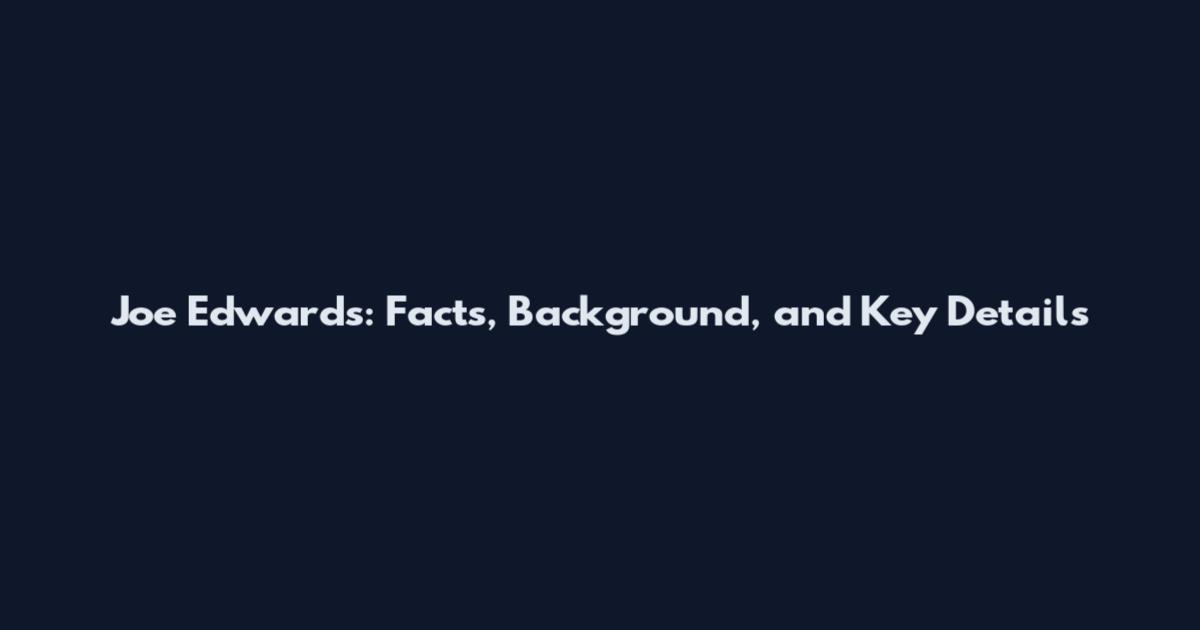 Joe Edwards: Facts, Background, and Key Details