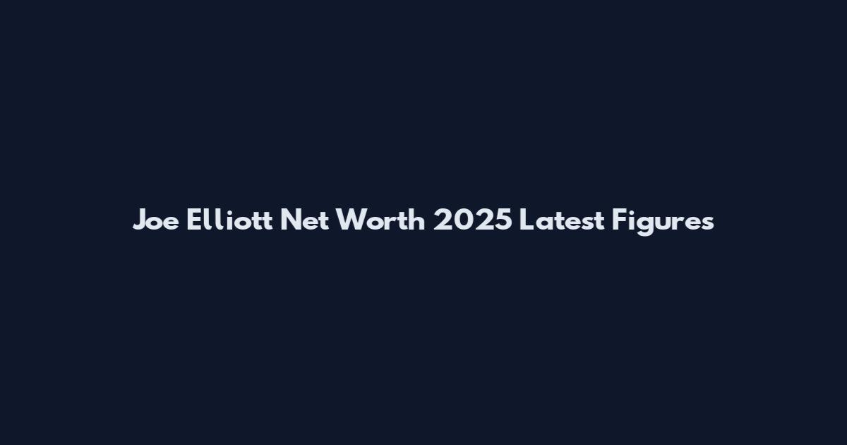 Joe Elliott Net Worth 2025 Latest Figures