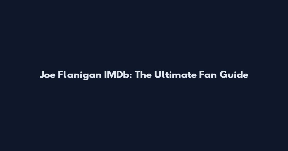 Joe Flanigan IMDb: The Ultimate Fan Guide