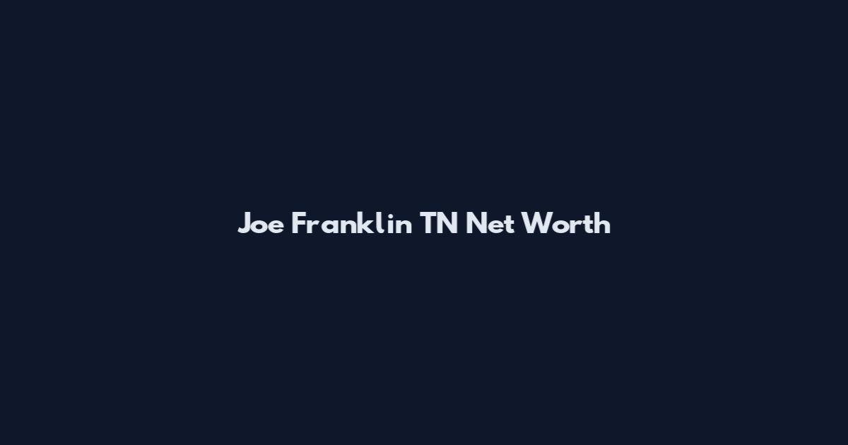 Joe Franklin TN Net Worth