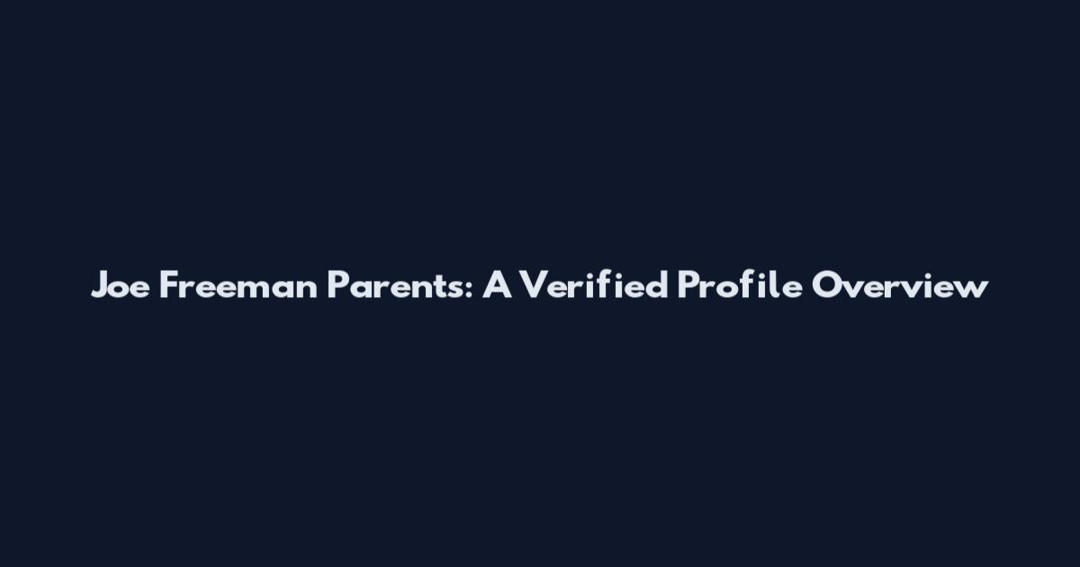 Joe Freeman Parents: A Verified Profile Overview