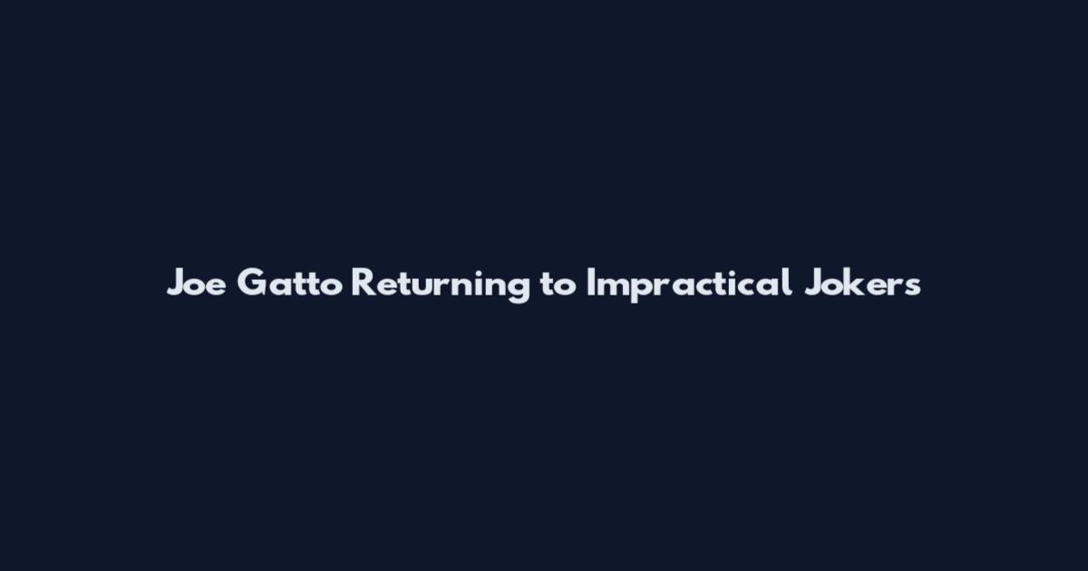 Joe Gatto Returning to Impractical Jokers