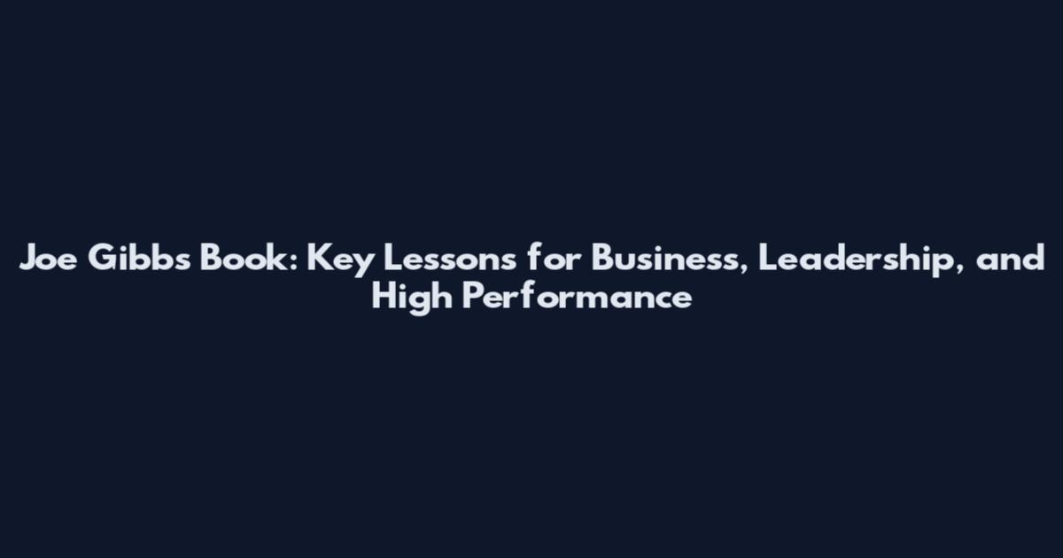 Joe Gibbs Book: Key Lessons for Business, Leadership, and High Performance