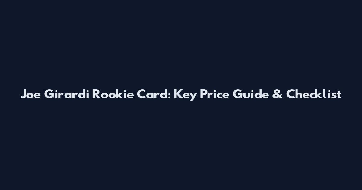 Joe Girardi Rookie Card: Key Price Guide & Checklist