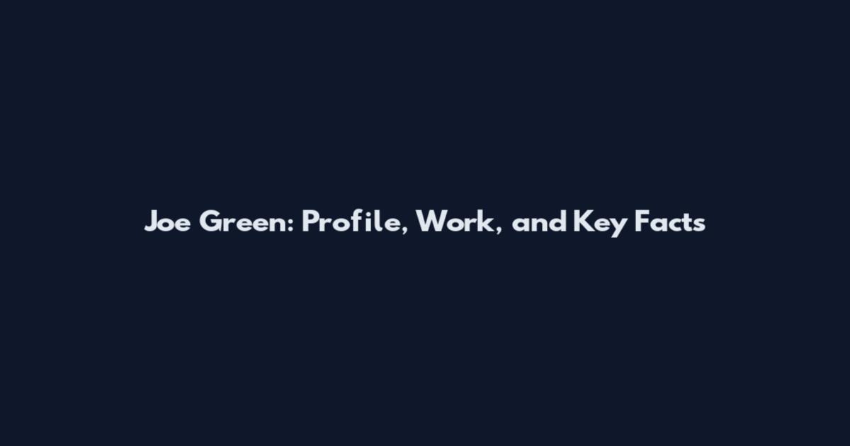 Joe Green: Profile, Work, and Key Facts