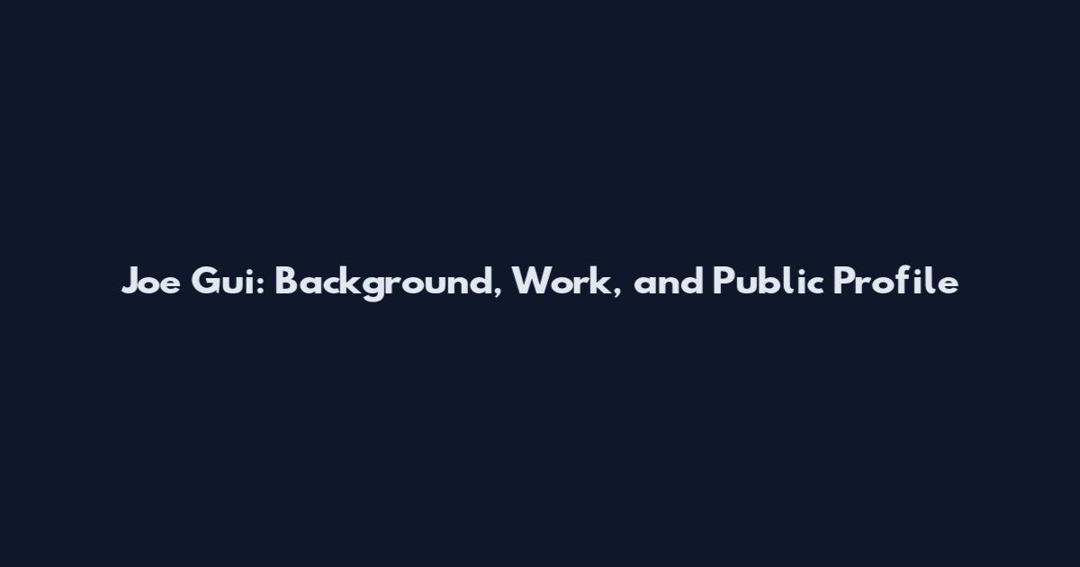Joe Gui: Background, Work, and Public Profile