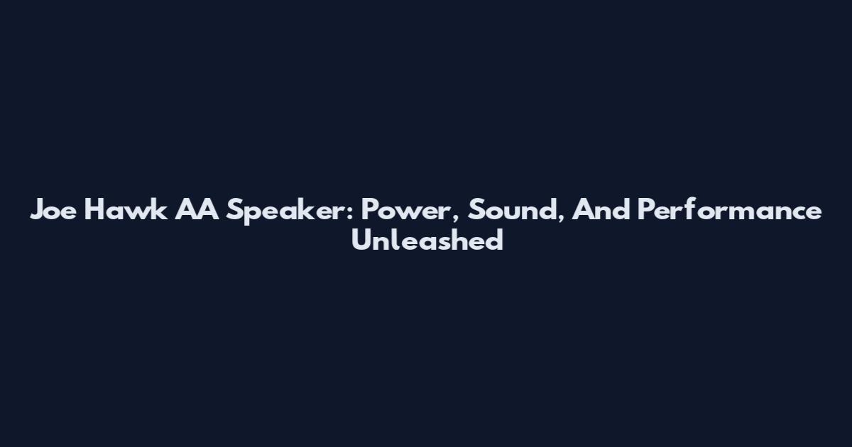 Joe Hawk AA Speaker: Power, Sound, And Performance Unleashed