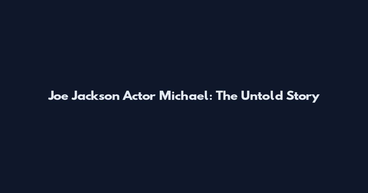 Joe Jackson Actor Michael: The Untold Story