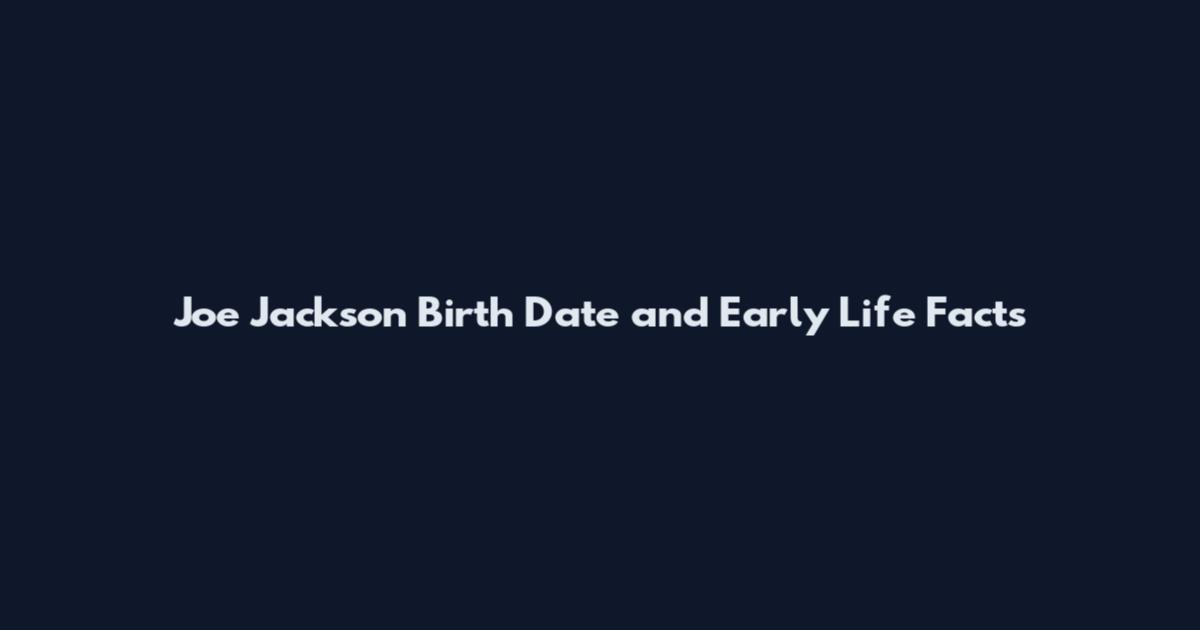 Joe Jackson Birth Date and Early Life Facts