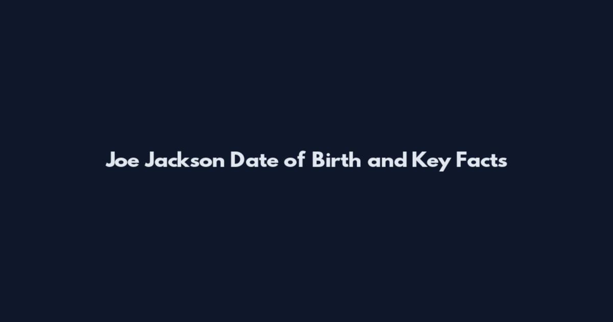 Joe Jackson Date of Birth and Key Facts