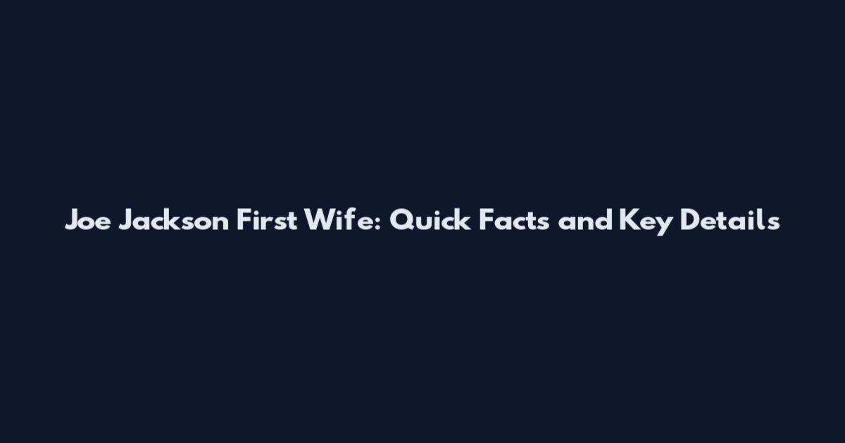 Joe Jackson First Wife: Quick Facts and Key Details
