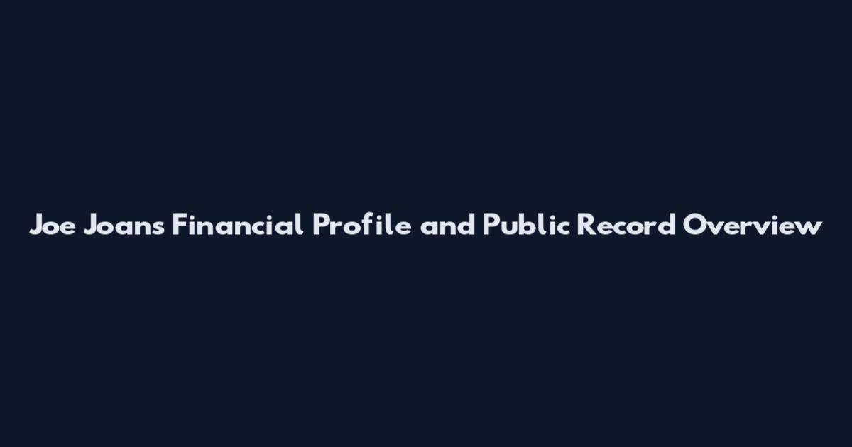Joe Joans Financial Profile and Public Record Overview