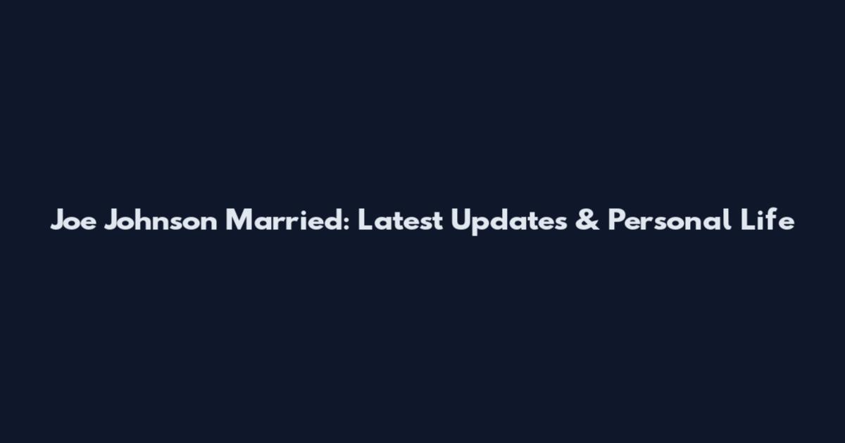 Joe Johnson Married: Latest Updates & Personal Life