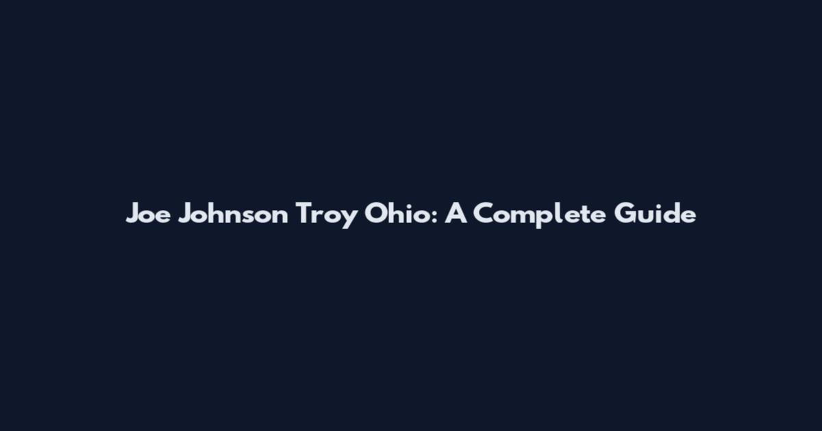 Joe Johnson Troy Ohio: A Complete Guide