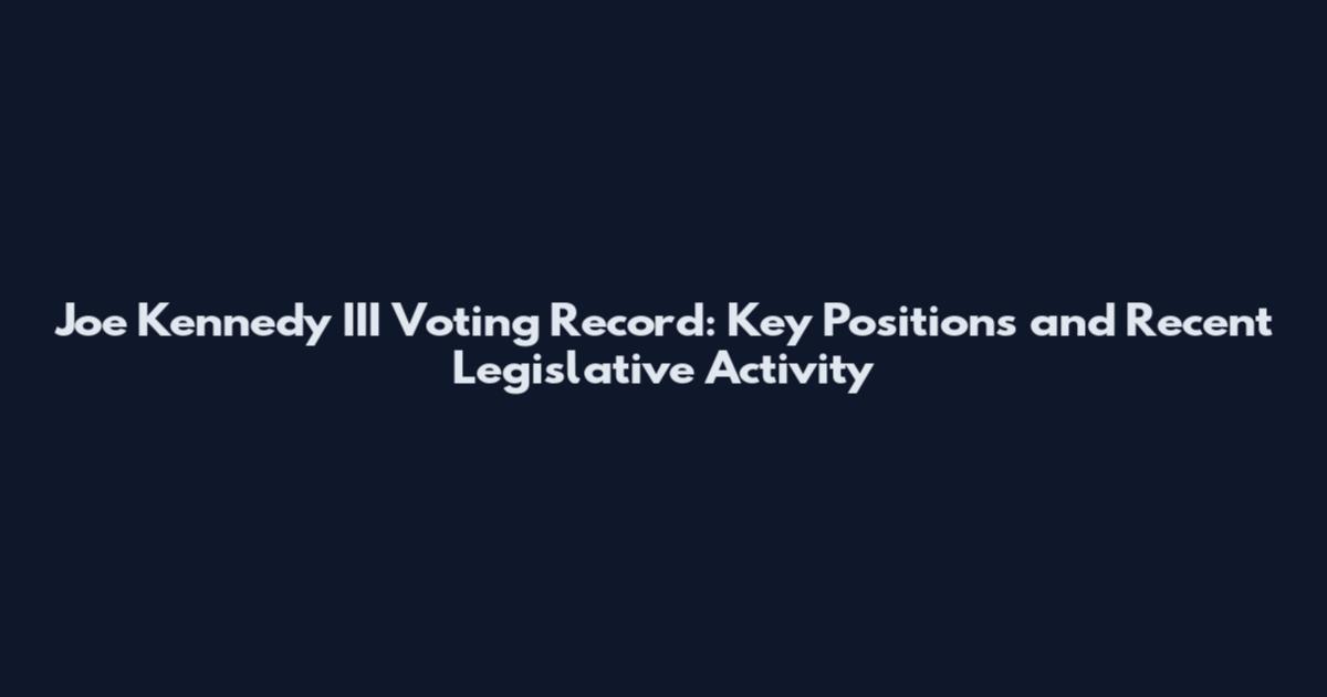 Joe Kennedy III Voting Record: Key Positions and Recent Legislative Activity